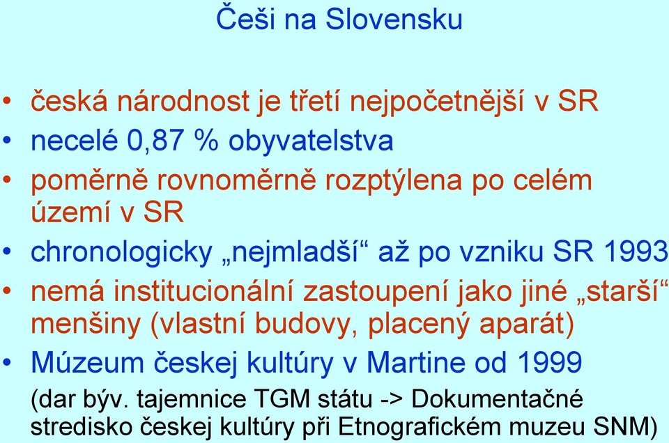 institucionální zastoupení jako jiné starší menšiny (vlastní budovy, placený aparát) Múzeum českej