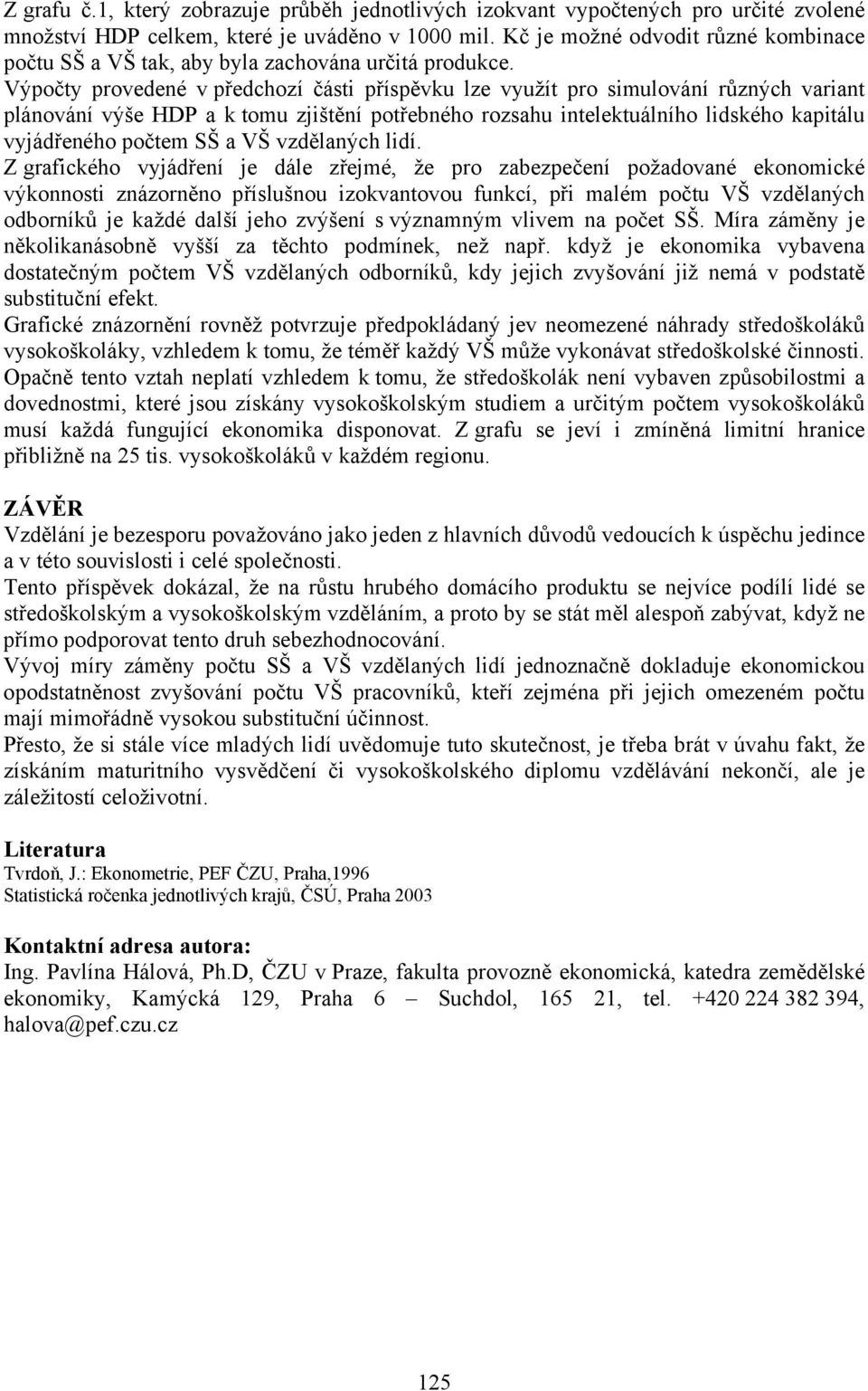 Výpočty provedené v předchozí části příspěvku lze využít pro simulování různých variant plánování výše HDP a k tomu zjištění potřebného rozsahu intelektuálního lidského kapitálu vyjádřeného počtem SŠ