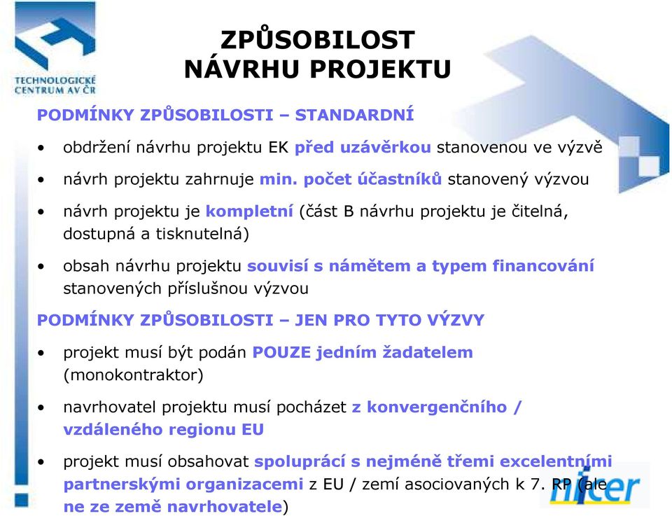 financování stanovených příslušnou výzvou PODMÍNKY ZPŮSOBILOSTI JEN PRO TYTO VÝZVY projekt musí být podán POUZE jedním žadatelem (monokontraktor) navrhovatel projektu musí