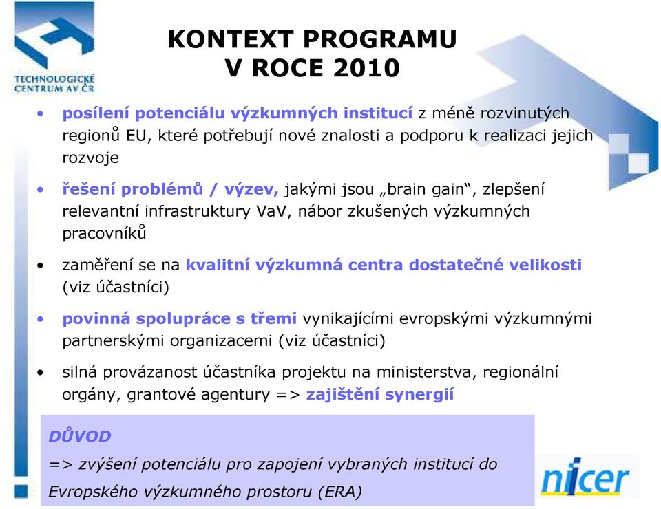 dostatečné velikosti (viz účastníci) povinná spolupráce s třemi vynikajícími evropskými výzkumnými partnerskými organizacemi (viz účastníci) silná provázanost účastníka