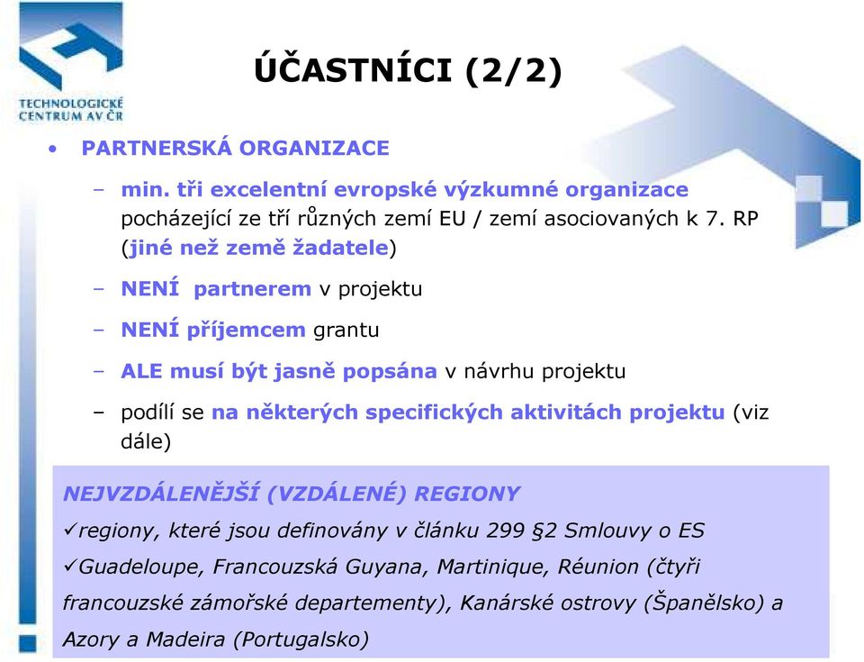 specifických aktivitách projektu (viz dále) NEJVZDÁLENĚJŠÍ (VZDÁLENÉ) REGIONY regiony, které jsou definovány v článku 299 2 Smlouvy o ES