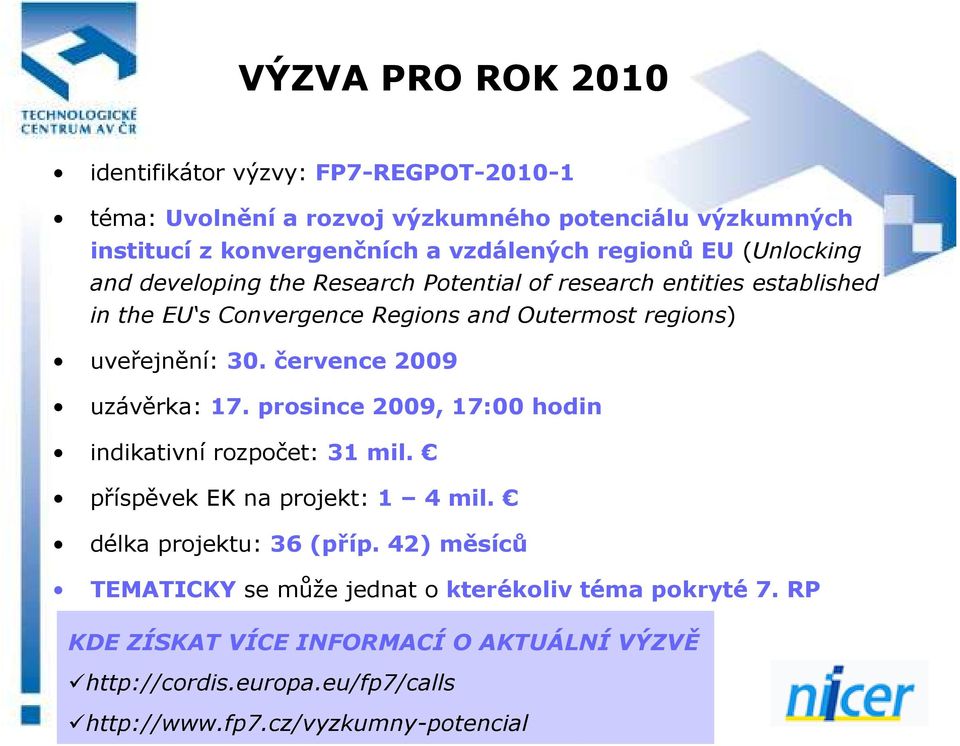 30. července 2009 uzávěrka: 17. prosince 2009, 17:00 hodin indikativní rozpočet: 31 mil. příspěvek EK na projekt: 1 4 mil. délka projektu: 36 (příp.