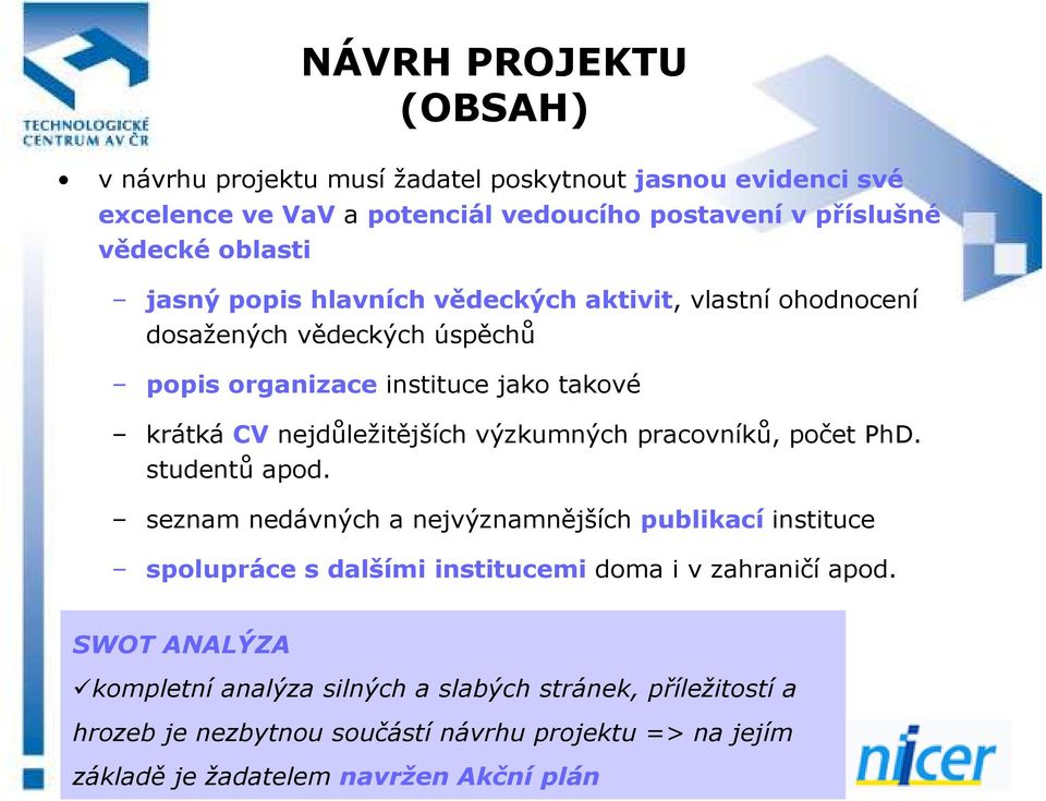 výzkumných pracovníků, počet PhD. studentů apod. seznam nedávných a nejvýznamnějších publikací instituce spolupráce s dalšími institucemi doma i v zahraničí apod.