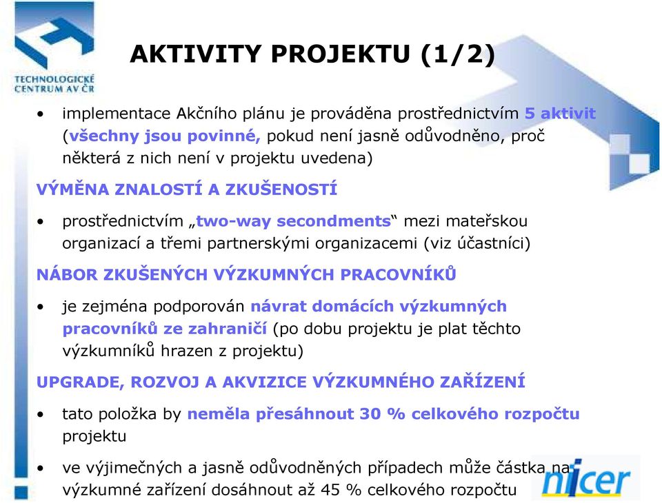 PRACOVNÍKŮ je zejména podporován návrat domácích výzkumných pracovníků ze zahraničí (po dobu projektu je plat těchto výzkumníků hrazen z projektu) UPGRADE, ROZVOJ A AKVIZICE