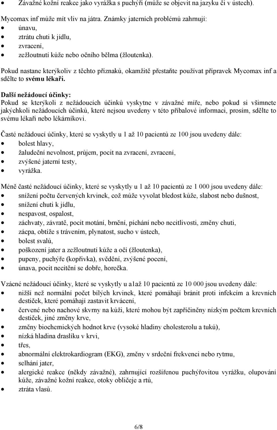 Pokud nastane kterýkoliv z těchto příznaků, okamžitě přestaňte používat přípravek Mycomax inf a sdělte to svému lékaři.