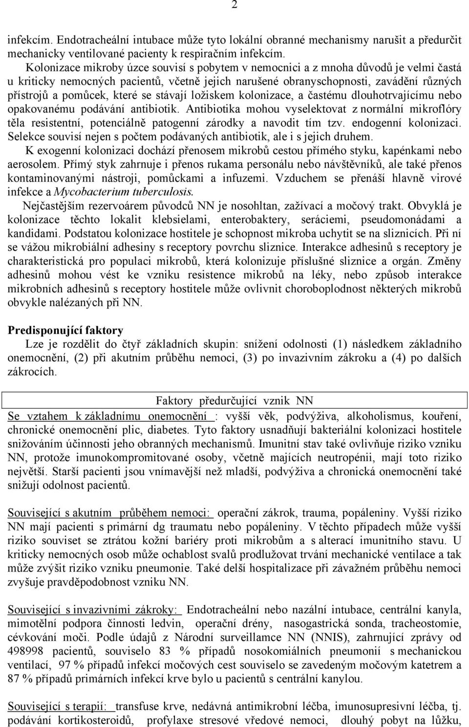 které se stávají ložiskem kolonizace, a častému dlouhotrvajícímu nebo opakovanému podávání antibiotik.