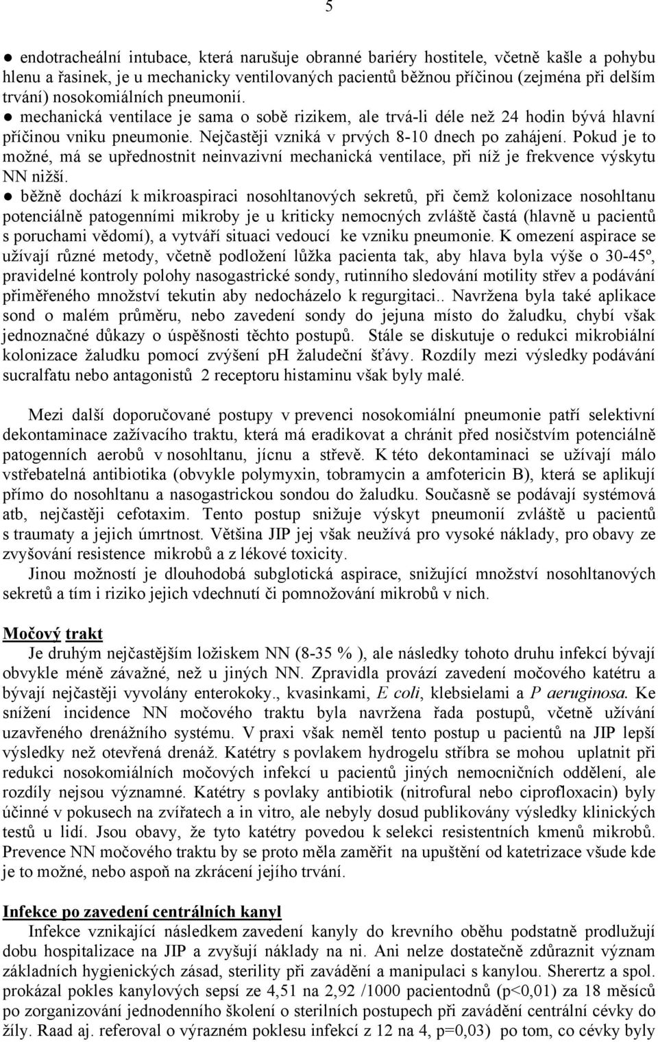 Pokud je to možné, má se upřednostnit neinvazivní mechanická ventilace, při níž je frekvence výskytu NN nižší.