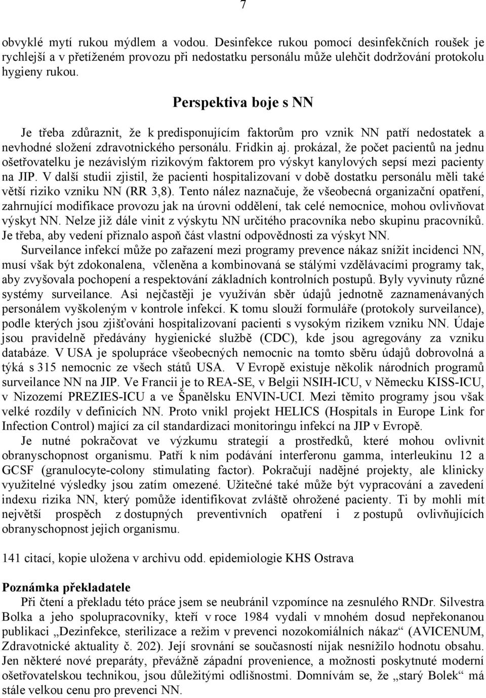 prokázal, že počet pacientů na jednu ošetřovatelku je nezávislým rizikovým faktorem pro výskyt kanylových sepsí mezi pacienty na JIP.