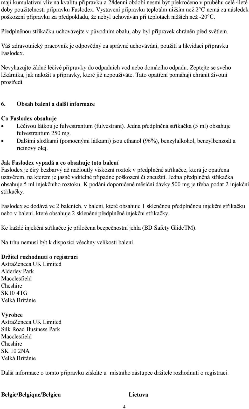 Předplněnou stříkačku uchovávejte v původním obalu, aby byl přípravek chráněn před světlem. Váš zdravotnický pracovník je odpovědný za správné uchovávání, použití a likvidaci přípravku Faslodex.