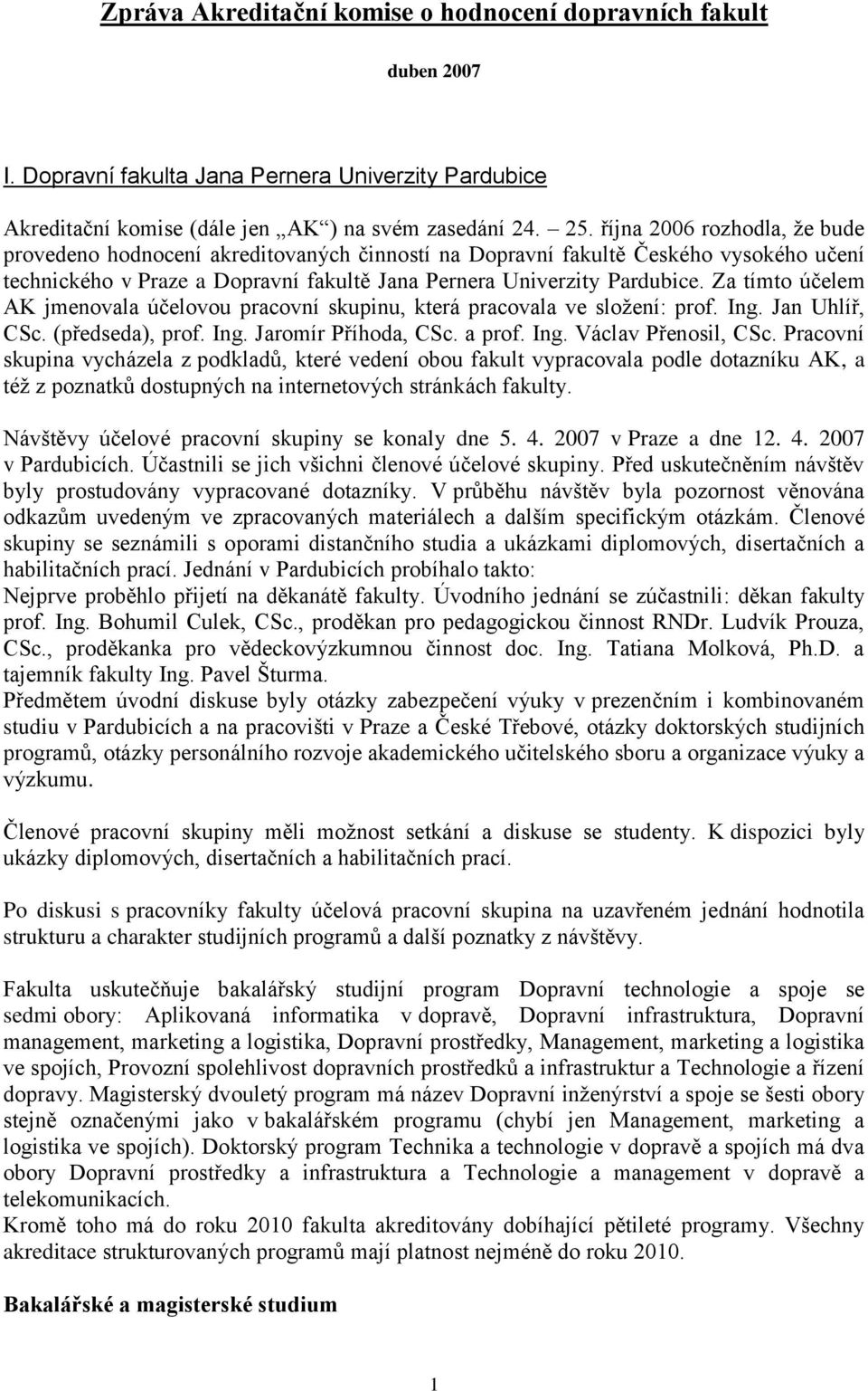 Za tímto účelem AK jmenovala účelovou pracovní skupinu, která pracovala ve sloţení: prof. Ing. Jan Uhlíř, CSc. (předseda), prof. Ing. Jaromír Příhoda, CSc. a prof. Ing. Václav Přenosil, CSc.