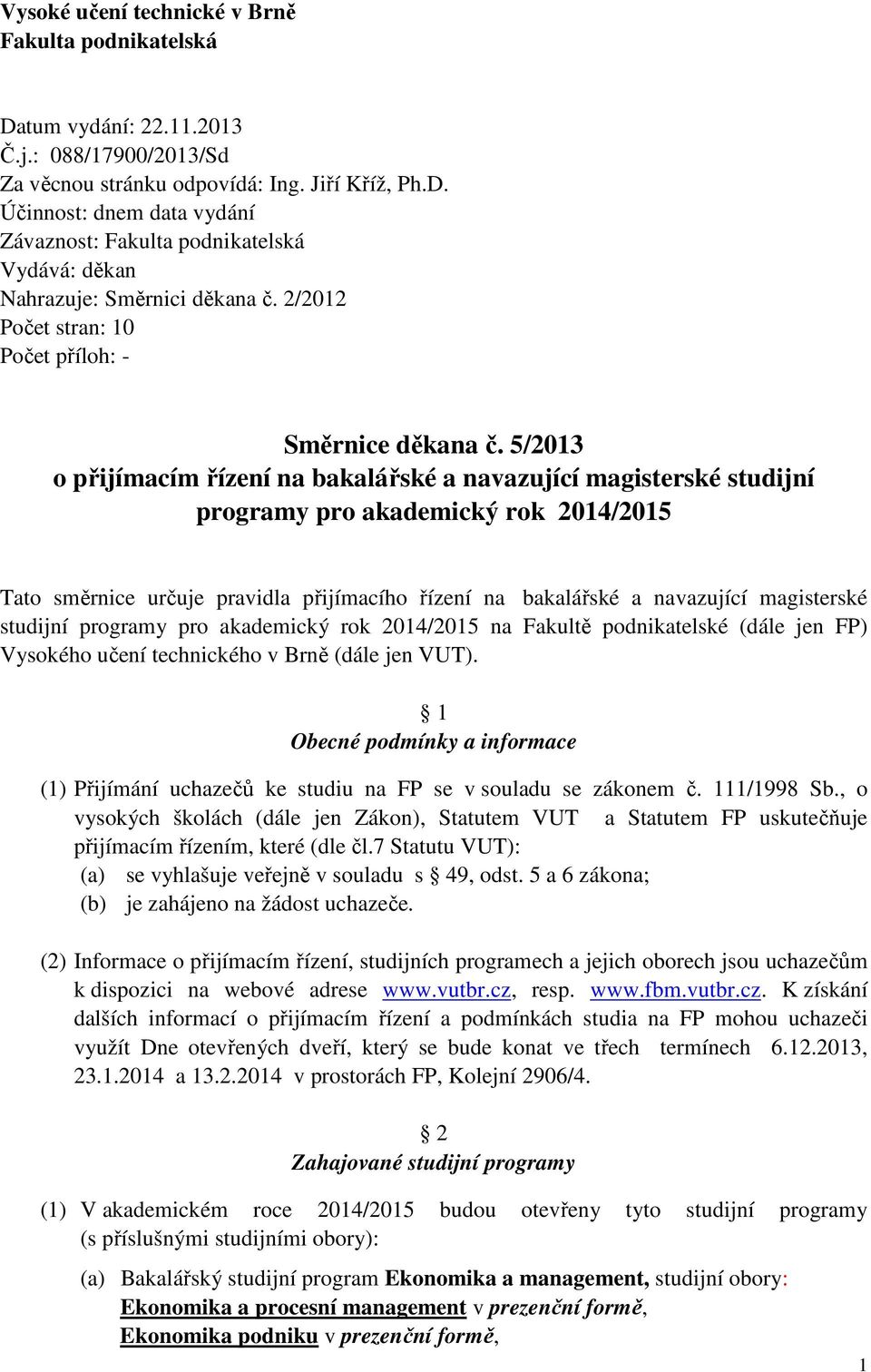 5/2013 o přijímacím řízení na bakalářské a navazující magisterské studijní programy pro akademický rok 2014/2015 Tato směrnice určuje pravidla přijímacího řízení na bakalářské a navazující