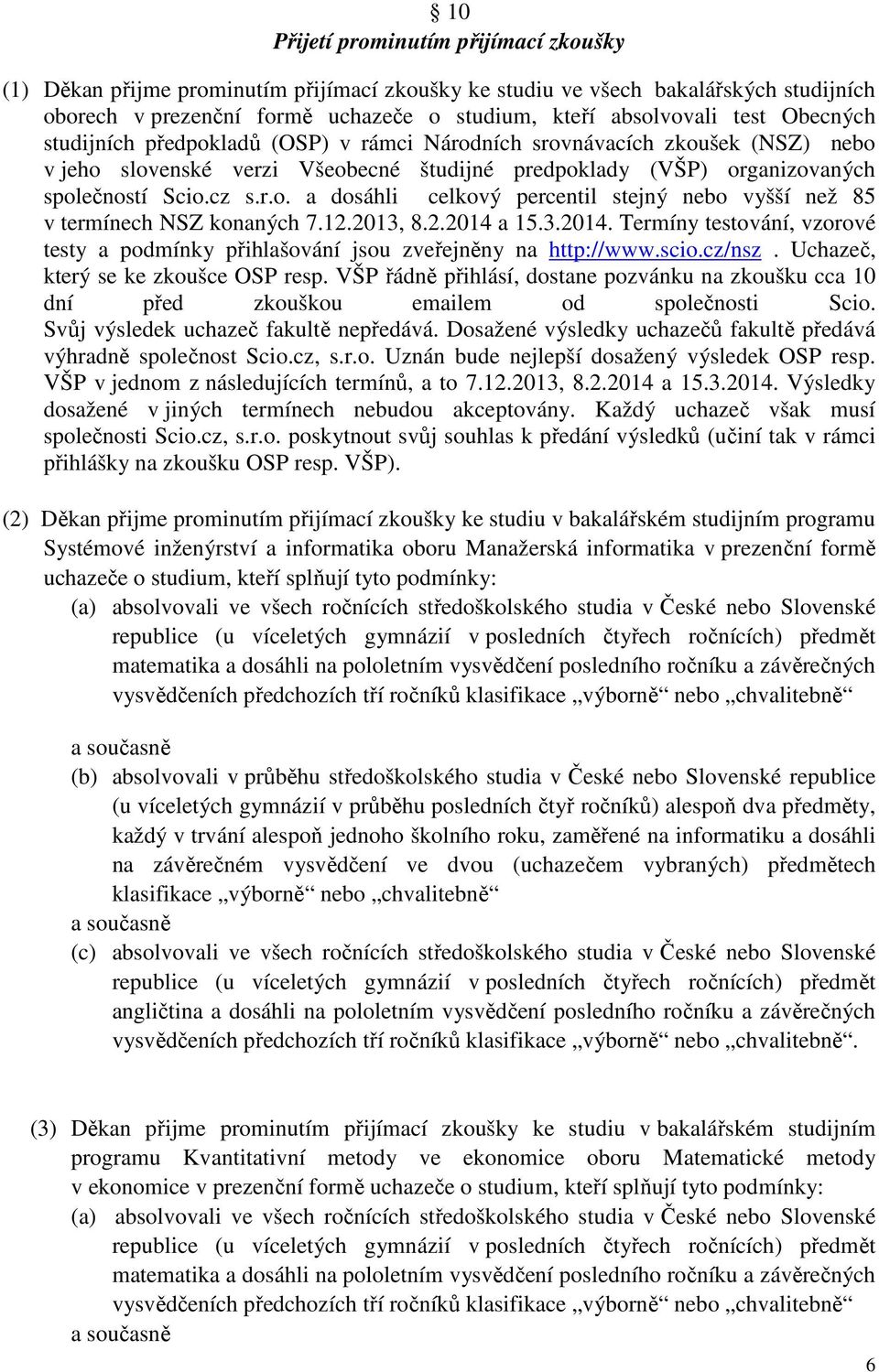 12.2013, 8.2.2014 a 15.3.2014. Termíny testování, vzorové testy a podmínky přihlašování jsou zveřejněny na http://www.scio.cz/nsz. Uchazeč, který se ke zkoušce OSP resp.