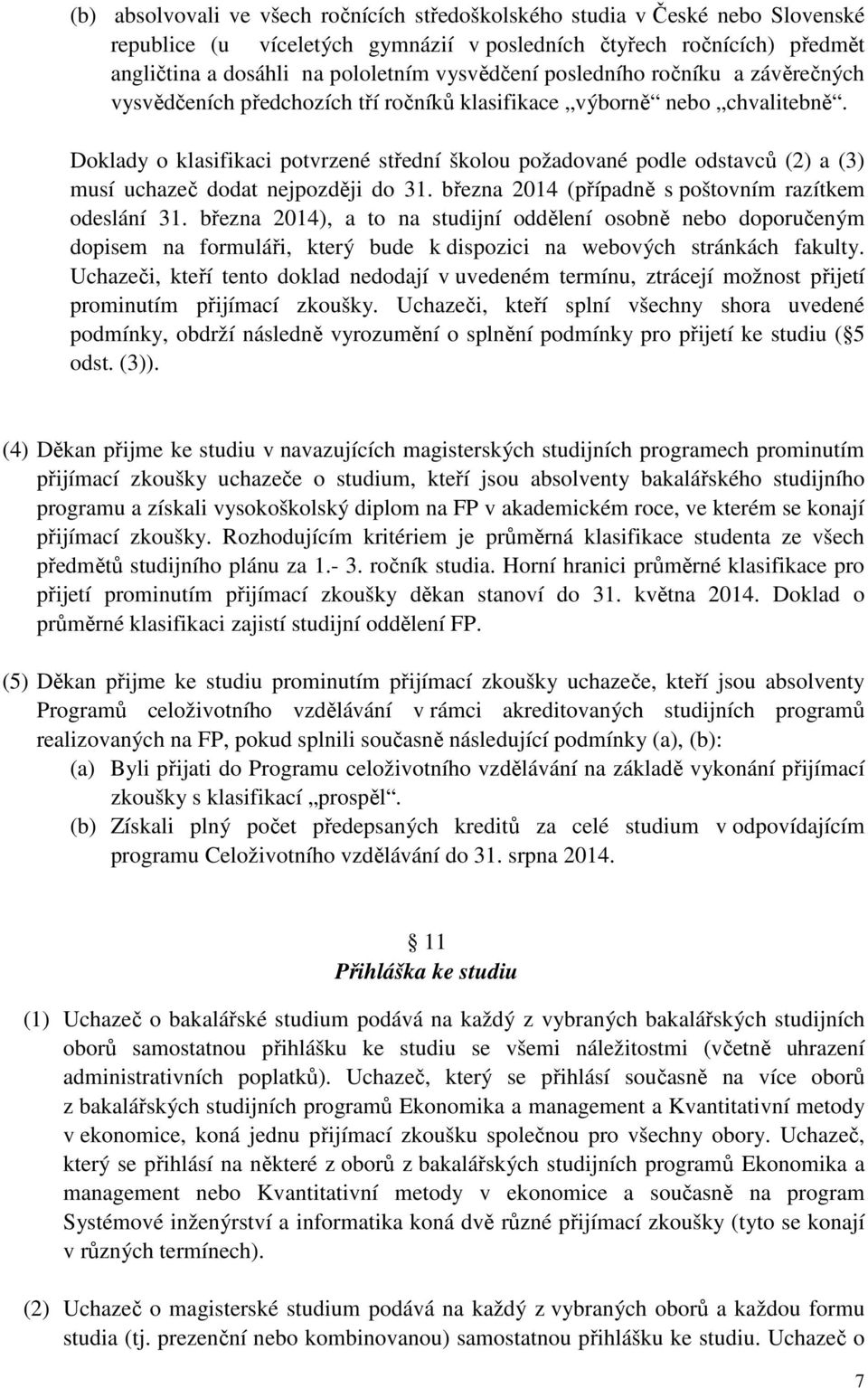 Doklady o klasifikaci potvrzené střední školou požadované podle odstavců (2) a (3) musí uchazeč dodat nejpozději do 31. března 2014 (případně s poštovním razítkem odeslání 31.