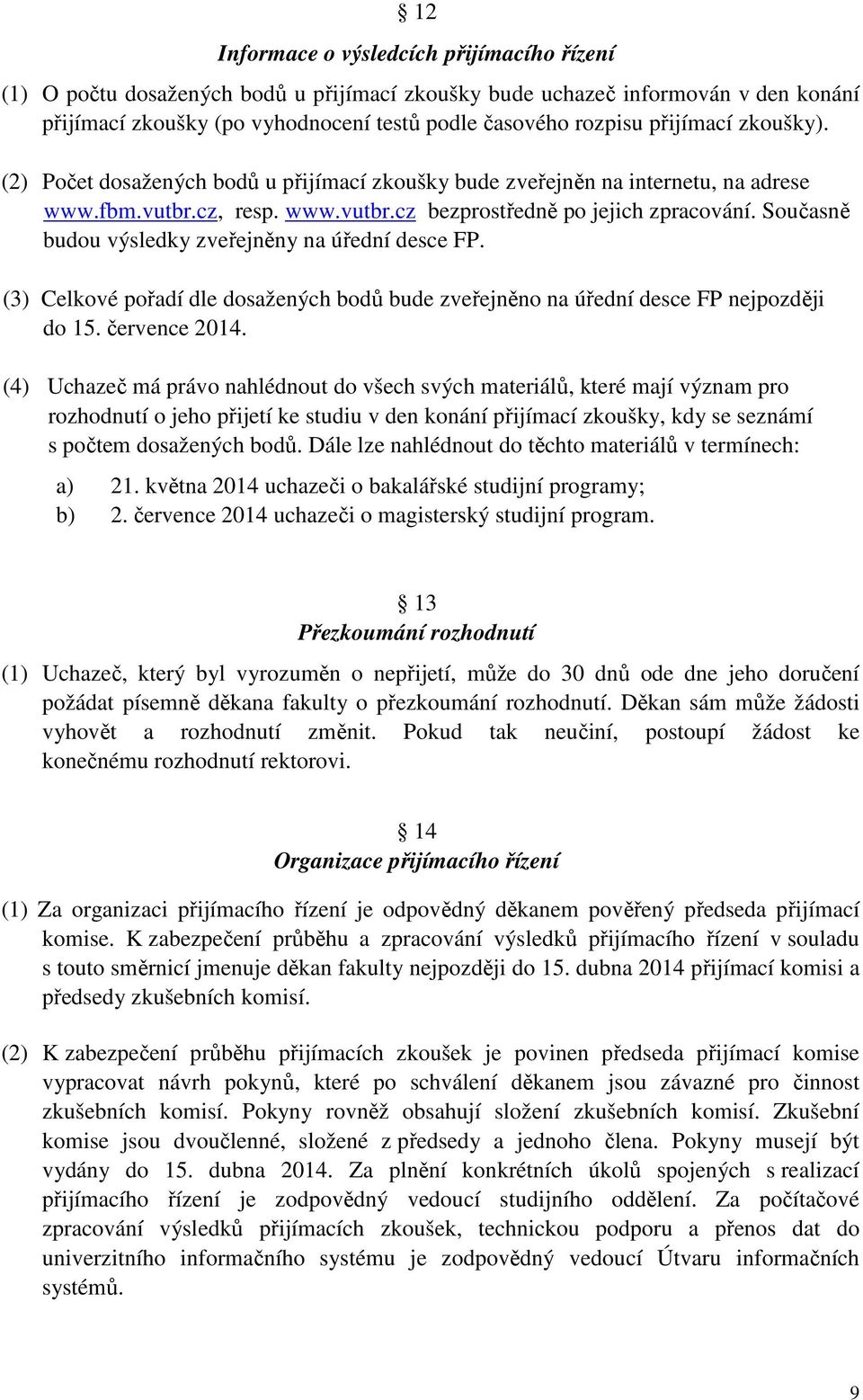 Současně budou výsledky zveřejněny na úřední desce FP. (3) Celkové pořadí dle dosažených bodů bude zveřejněno na úřední desce FP nejpozději do 15. července 2014.