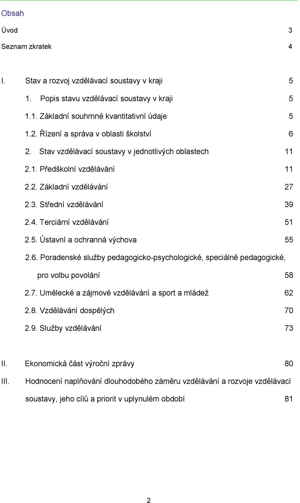 Terciární vzdělávání 51 2.5. Ústavní a ochranná výchova 55 2.6. Poradenské služby pedagogicko-psychologické, speciálně pedagogické, pro volbu povolání 58 2.7.