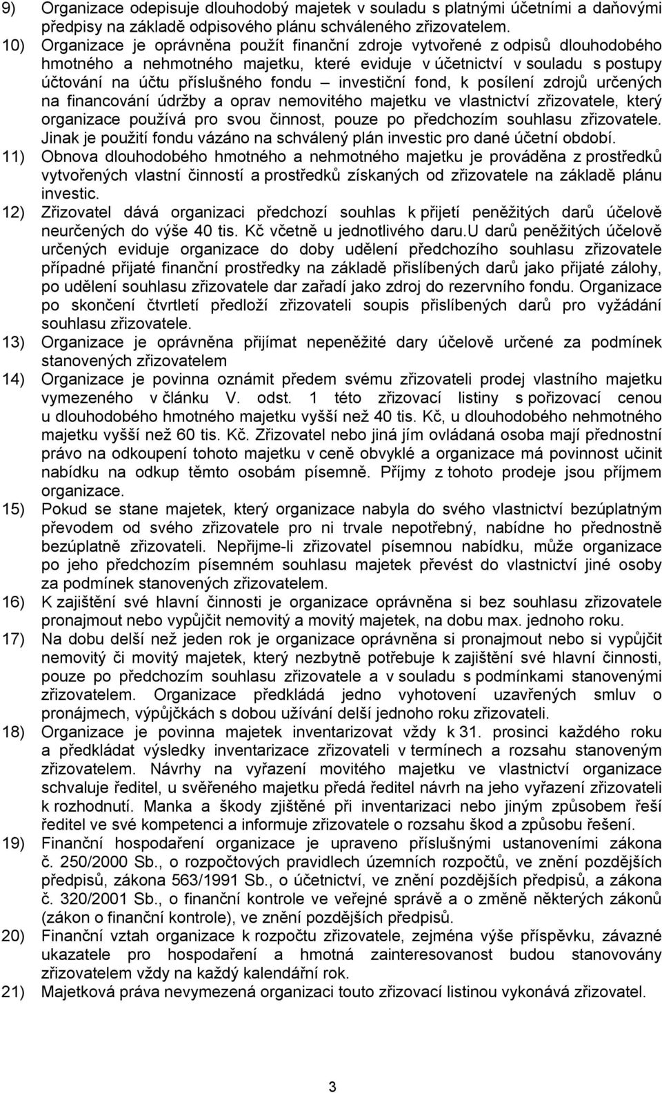 investiční fond, k posílení zdrojů určených na financování údržby a oprav nemovitého majetku ve vlastnictví zřizovatele, který organizace používá pro svou činnost, pouze po předchozím souhlasu