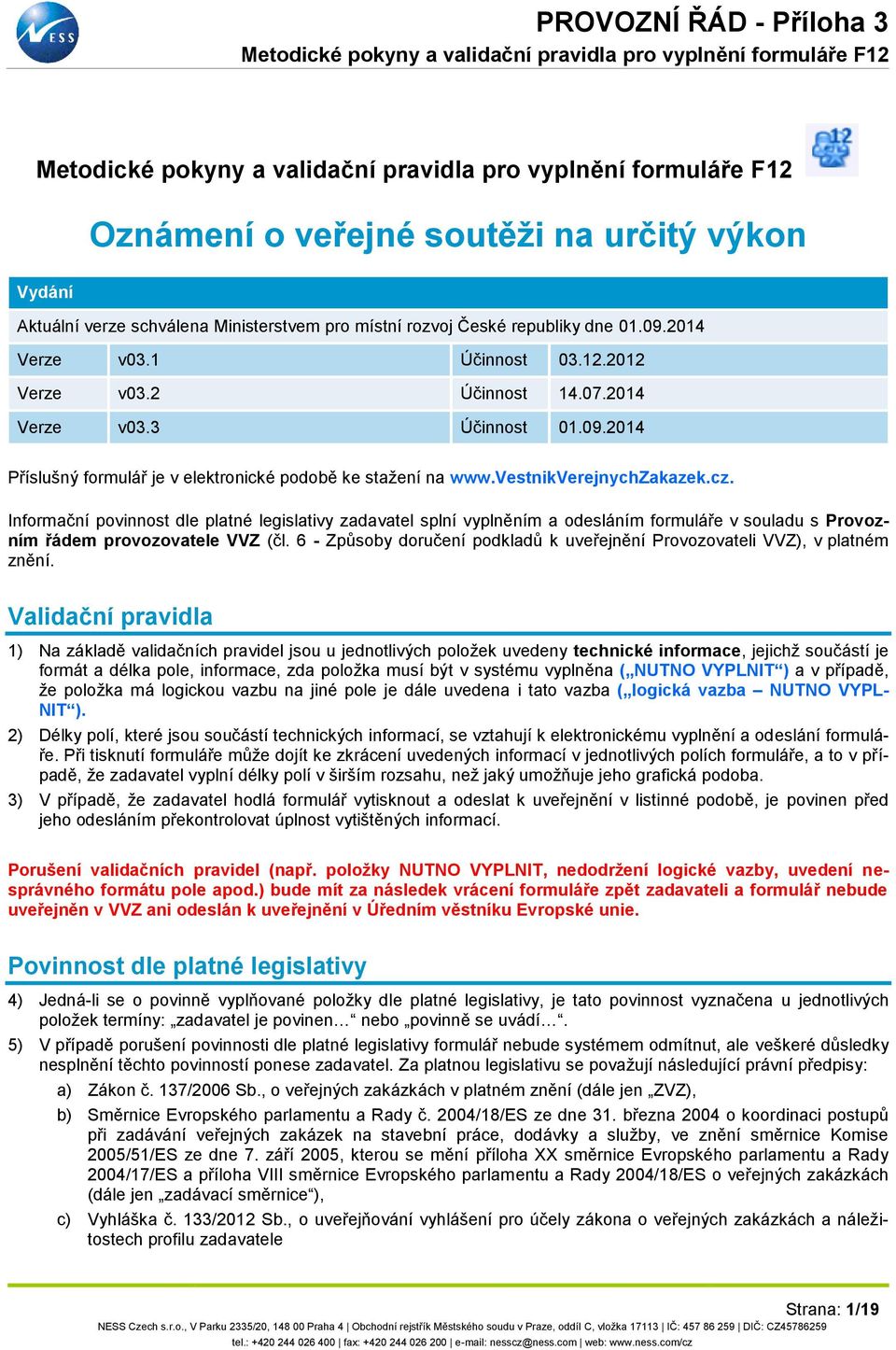 Informační povinnost dle platné legislativy zadavatel splní vyplněním a odesláním formuláře v souladu s Provozním řádem provozovatele VVZ (čl.