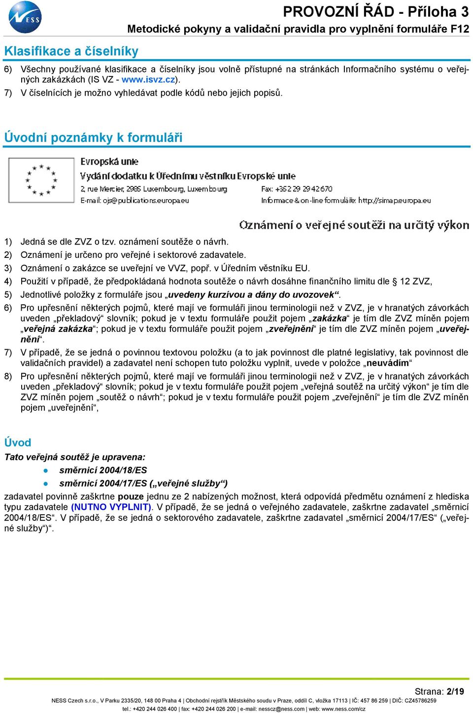 2) Oznámení je určeno pro veřejné i sektorové zadavatele. 3) Oznámení o zakázce se uveřejní ve VVZ, popř. v Úředním věstníku EU.