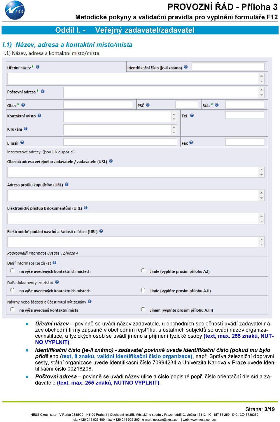 subjektů se uvádí název organizace/instituce, u fyzických osob se uvádí jméno a příjmení fyzické osoby (text, max. 255 znaků, NUT- NO VYPLNIT).