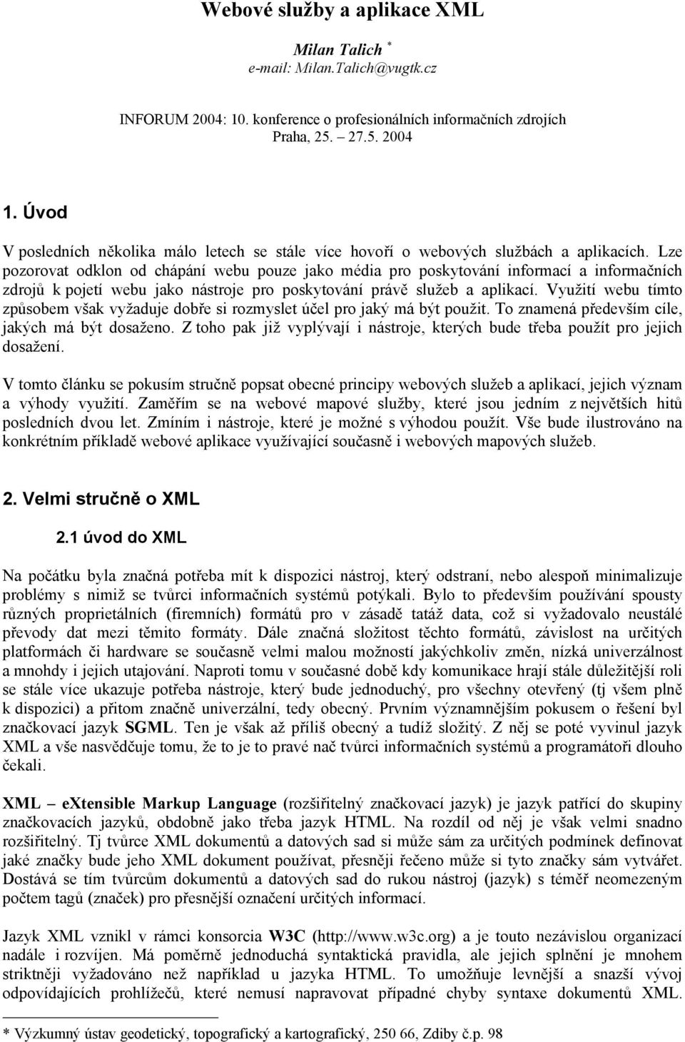 Lze pozorovat odklon od chápání webu pouze jako média pro poskytování informací a informačních zdrojů k pojetí webu jako nástroje pro poskytování právě služeb a aplikací.