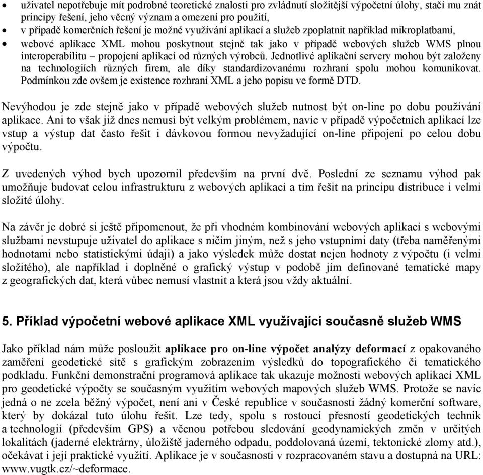 různých výrobců. Jednotlivé aplikační servery mohou být založeny na technologiích různých firem, ale díky standardizovanému rozhraní spolu mohou komunikovat.