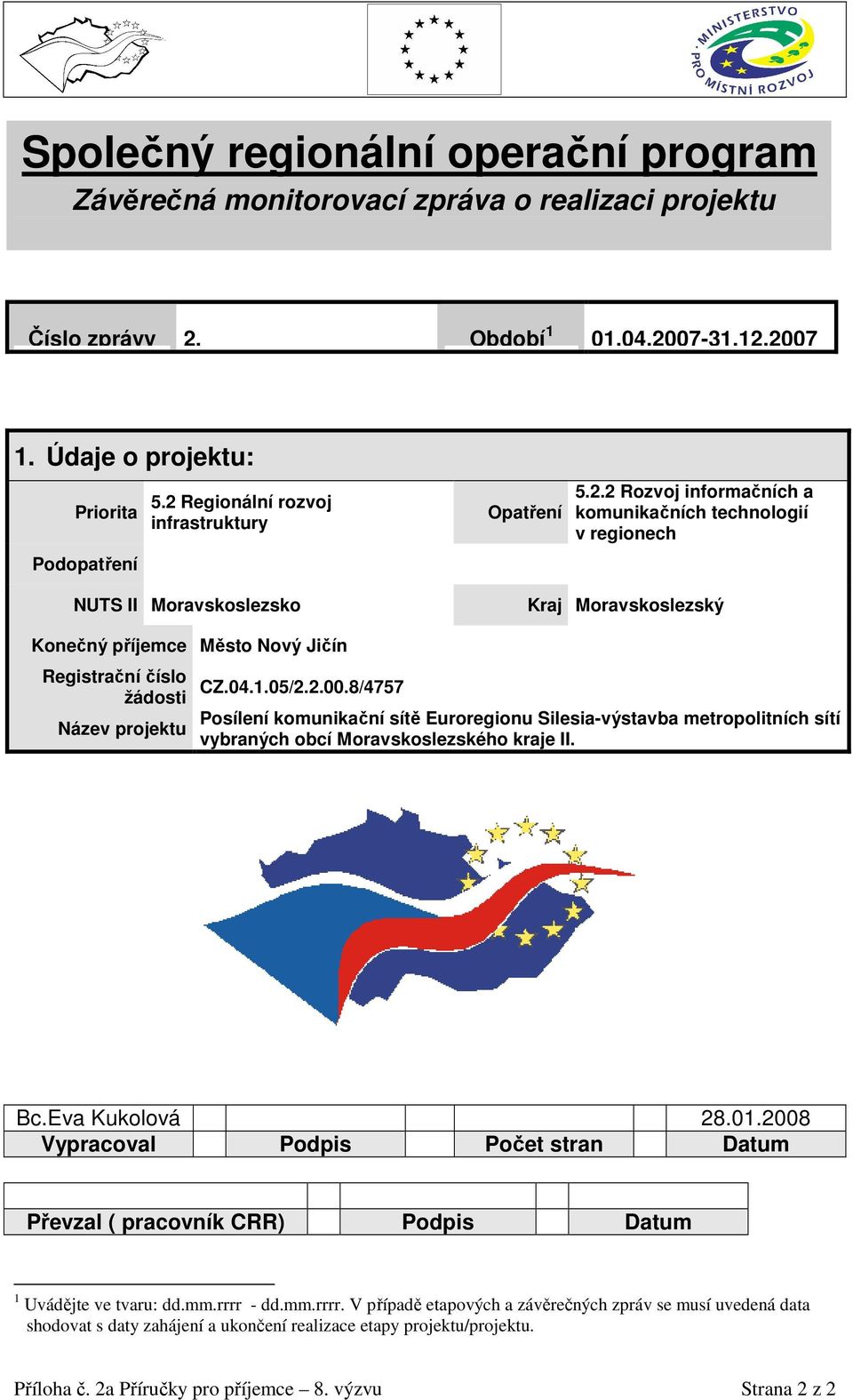 04.1.05/2.2.00.8/4757 Posílení komunikační sítě Euroregionu Silesia-výstavba metropolitních sítí Název projektu vybraných obcí Moravskoslezského kraje II. Bc.Eva Kukolová 28.01.