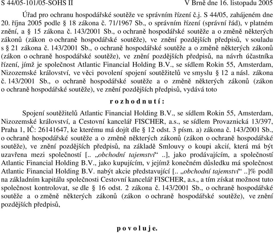 , o ochraně hospodářské soutěže a o změně některých zákonů (zákon o ochraně hospodářské soutěže), ve znění pozdějších předpisů, v souladu s 21 zákona č. 143/2001 Sb.