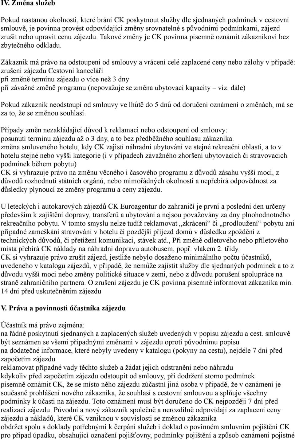 Zákazník má právo na odstoupení od smlouvy a vrácení celé zaplacené ceny nebo zálohy v případě: zrušení u Cestovní kanceláří při změně termínu u o více než 3 dny při závažné změně programu