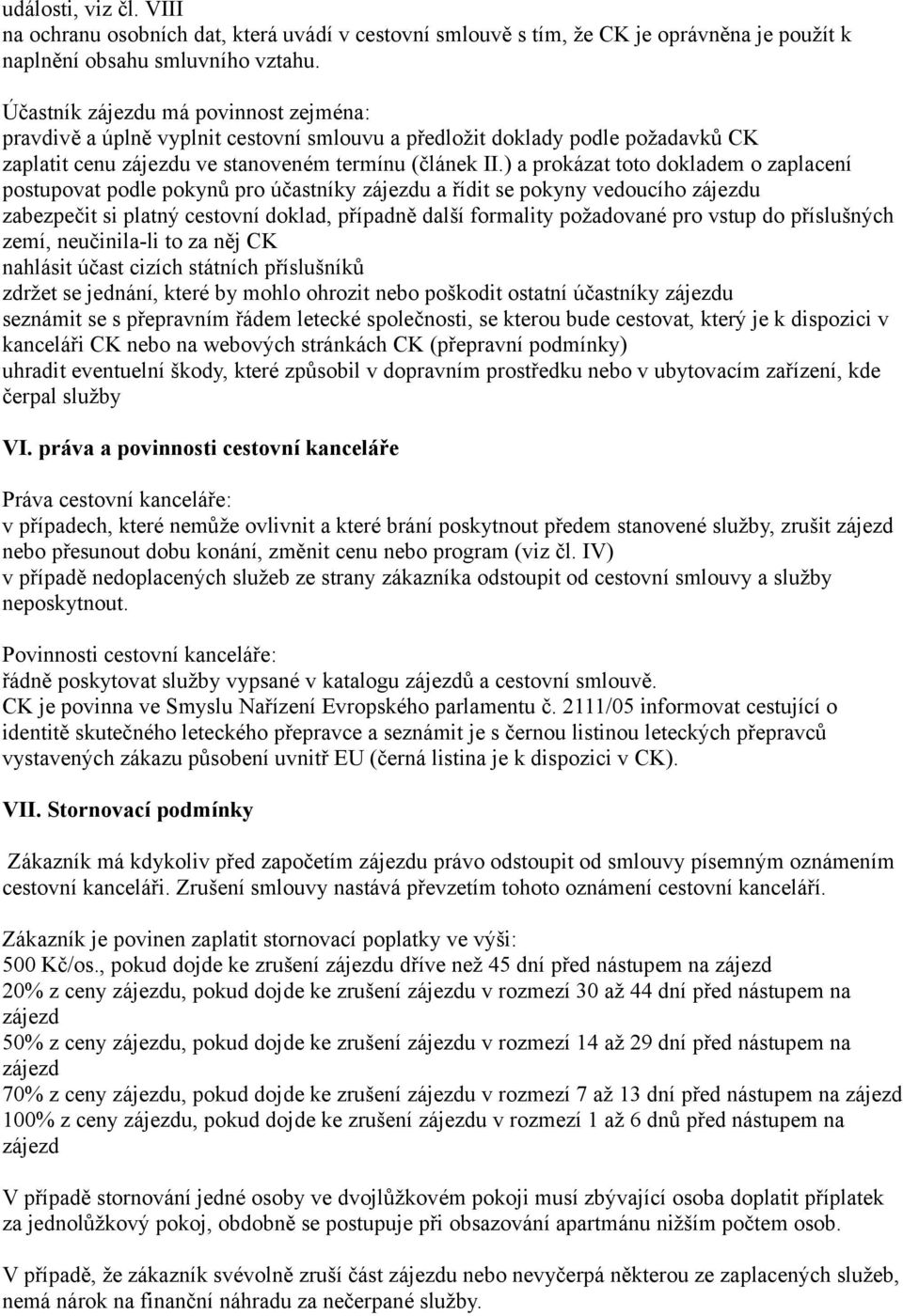 ) a prokázat toto dokladem o zaplacení postupovat podle pokynů pro účastníky u a řídit se pokyny vedoucího u zabezpečit si platný cestovní doklad, případně další formality požadované pro vstup do