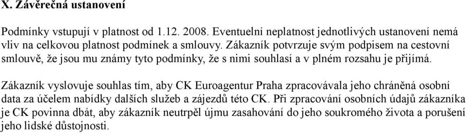 Zákazník potvrzuje svým podpisem na cestovní smlouvě, že jsou mu známy tyto podmínky, že s nimi souhlasí a v plném rozsahu je přijímá.