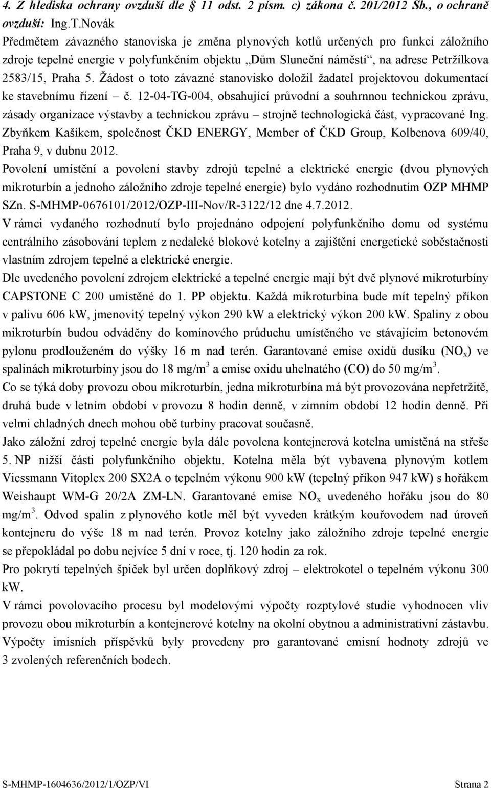 Žádost o toto závazné stanovisko doložil žadatel projektovou dokumentací ke stavebnímu řízení č.