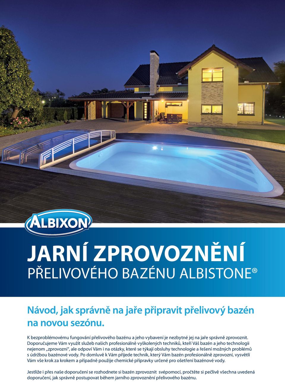 Doporučujeme Vám využít služeb našich profesionálně vyškolených techniků, kteří Váš bazén a jeho technologii nejenom zprovozní, ale odpoví Vám i na otázky, které se týkají obsluhy technologie a