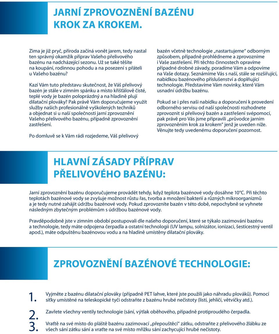 Kazí Vám tuto představu skutečnost, že Váš přelivový bazén je stále v zimním spánku a místo křišťálově čisté, teplé vody je bazén poloprázdný a na hladině plují dilatační plováky?