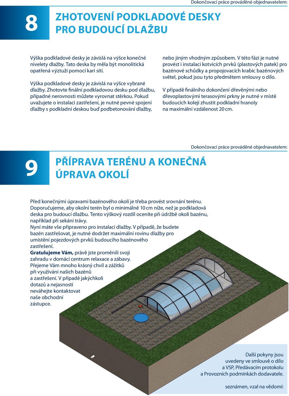 Zhotovte finální podkladovou desku pod dlažbu, případné nerovnosti můžete vyrovnat stěrkou.