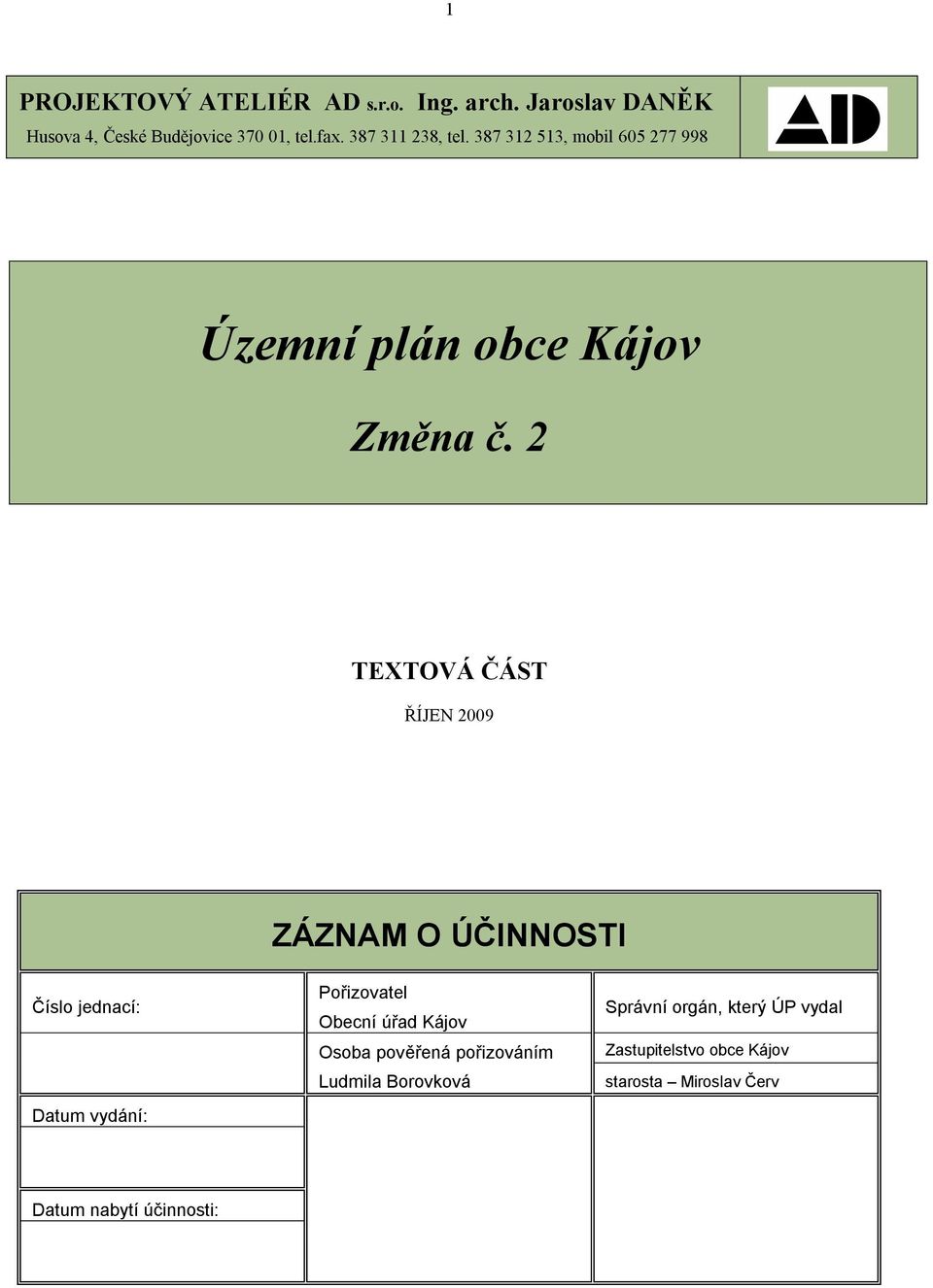 2 TEXTOVÁ ČÁST ŘÍJEN 2009 ZÁZNAM O ÚČINNOSTI Číslo jednací: Datum vydání: Pořizovatel Obecní úřad Kájov