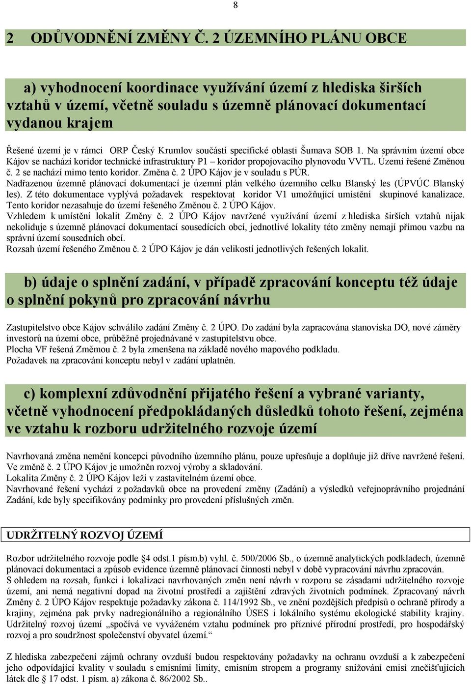 Krumlov součástí specifické oblasti Šumava SOB 1. Na správním území obce Kájov se nachází koridor technické infrastruktury P1 koridor propojovacího plynovodu VVTL. Území řešené Změnou č.