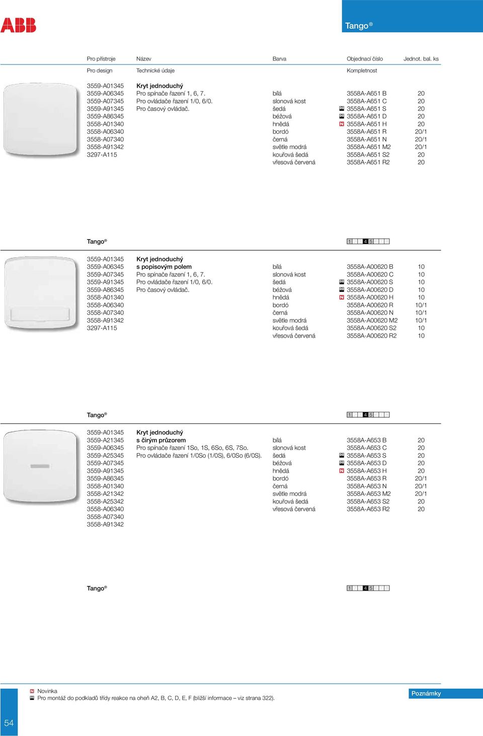 M2 20/1 3297-A115 kouřová šedá 3558A-A651 S2 20 vřesová červená 3558A-A651 R2 20 3559-A01345 Kryt jednoduchý 3559-A06345 s popisovým polem bílá 3558A-A00620 B 10 3559-A07345 Pro spínače řazení 1, 6,