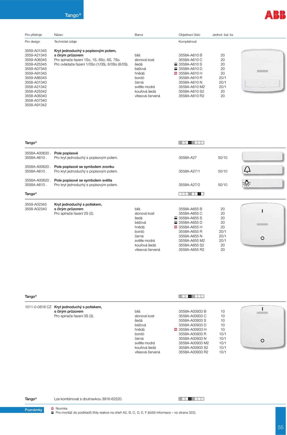 šedá 3558A-A610 S 20 3559-A07345 béžová 3558A-A610 D 20 3559-A91345 hnědá 3558A-A610 H 20 3559-A86345 bordó 3558A-A610 R 20/1 3558-A01340 černá 3558A-A610 N 20/1 3558-A21342 světle modrá 3558A-A610