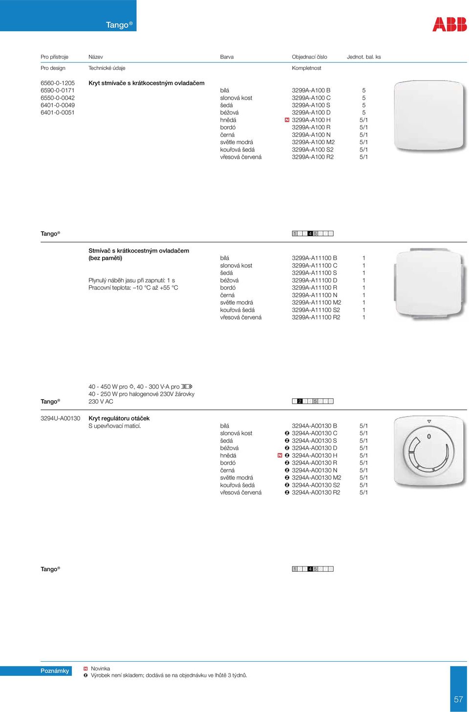 paměti) bílá 3299A-A11100 B 1 slonová kost 3299A-A11100 C 1 šedá 3299A-A11100 S 1 Plynulý náběh jasu při zapnutí: 1 s béžová 3299A-A11100 D 1 Pracovní teplota: 10 C až +55 C bordó 3299A-A11100 R 1