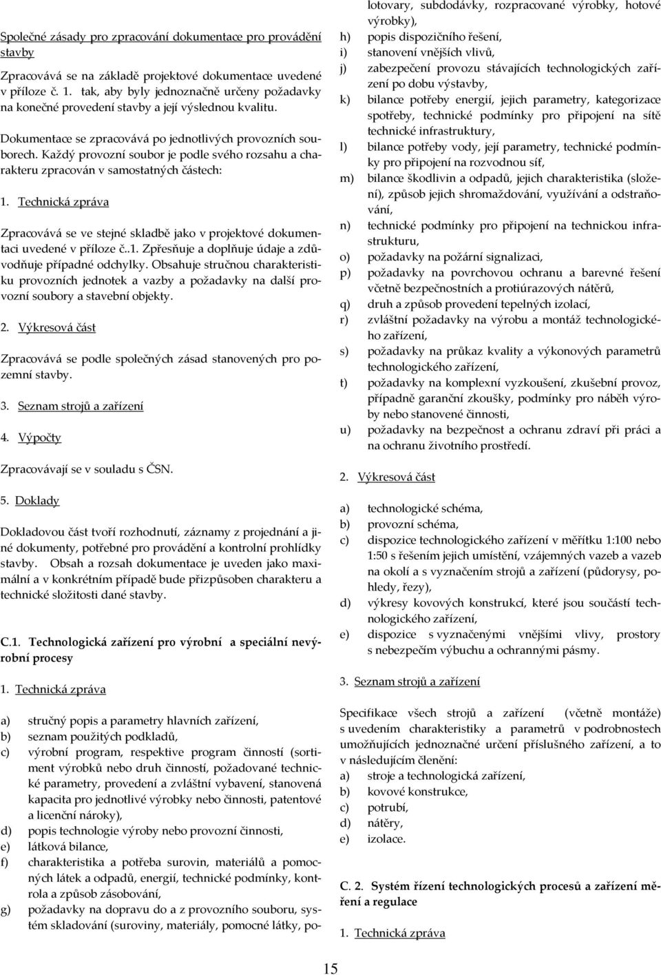 Každý provozní soubor je podle svého rozsahu a charakteru zpracován v samostatných částech: Zpracovává se ve stejné skladbě jako v projektové dokumentaci uvedené v příloze č..1.