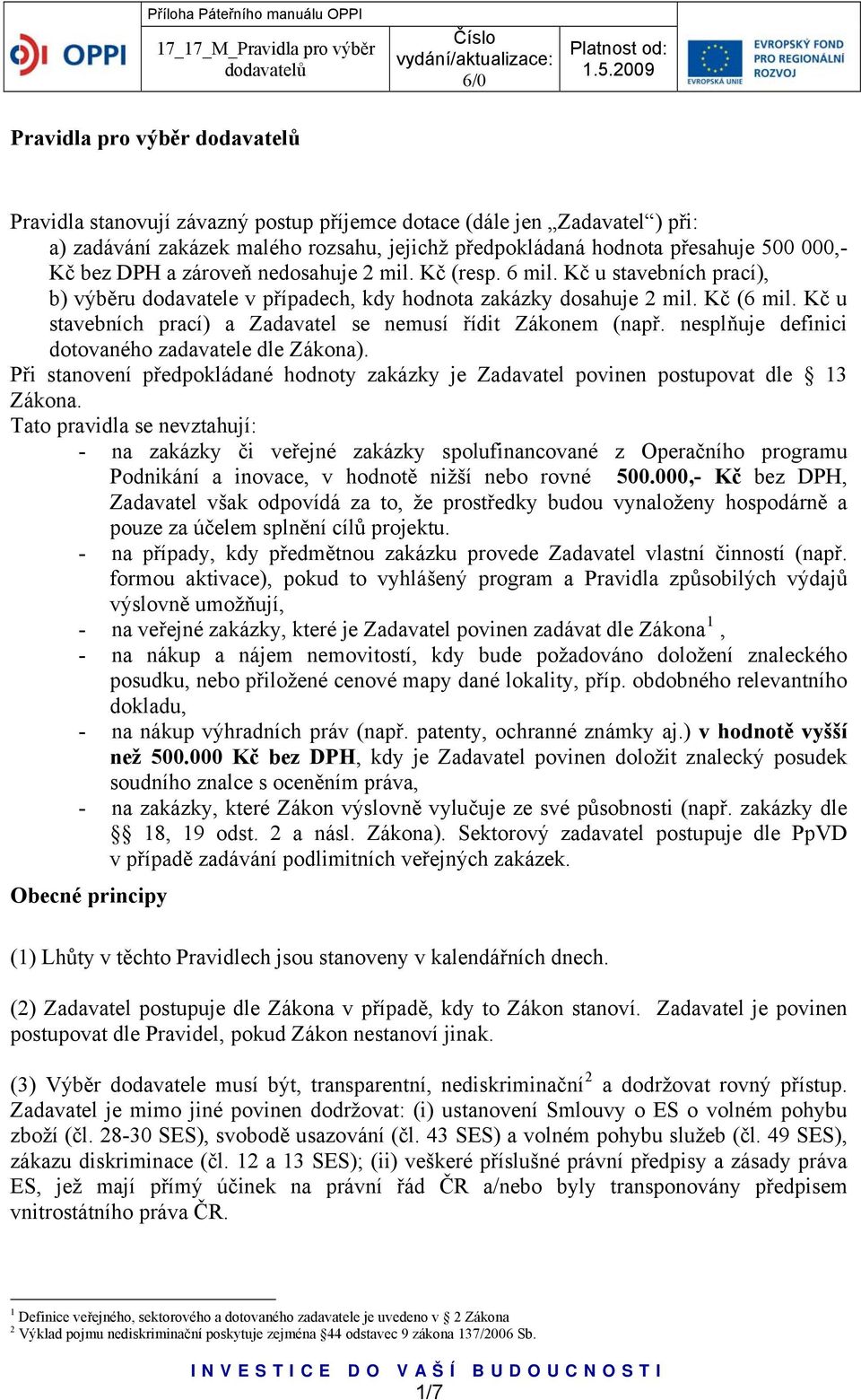 Kč u stavebních prací) a Zadavatel se nemusí řídit Zákonem (např. nesplňuje definici dotovaného zadavatele dle Zákona).