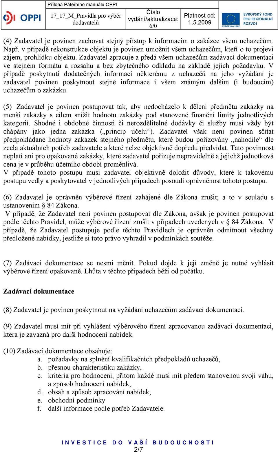 Zadavatel zpracuje a předá všem uchazečům zadávací dokumentaci ve stejném formátu a rozsahu a bez zbytečného odkladu na základě jejich požadavku.