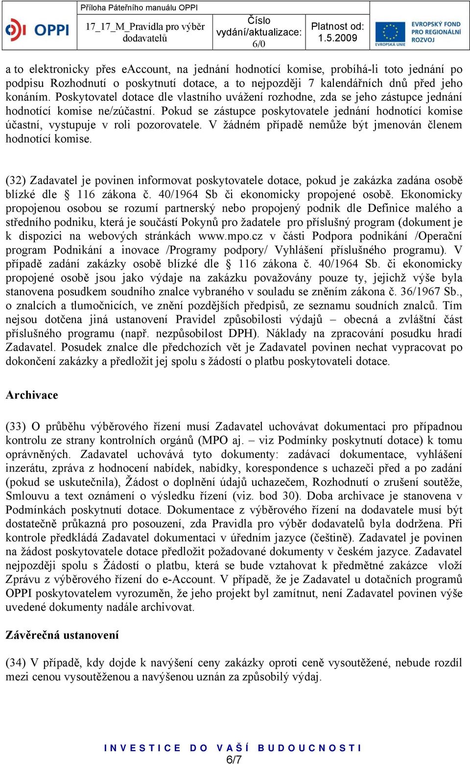 Pokud se zástupce poskytovatele jednání hodnotící komise účastní, vystupuje v roli pozorovatele. V žádném případě nemůže být jmenován členem hodnotící komise.