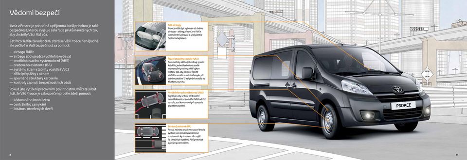 asistenta (BA) systému řízení stability vozidla (VSC) dělící přepážky s oknem zpevněné struktury karoserie kontroly zapnutí bezpečnostních pásů Pokud jste vytíženi pracovními povinnostmi, můžete si