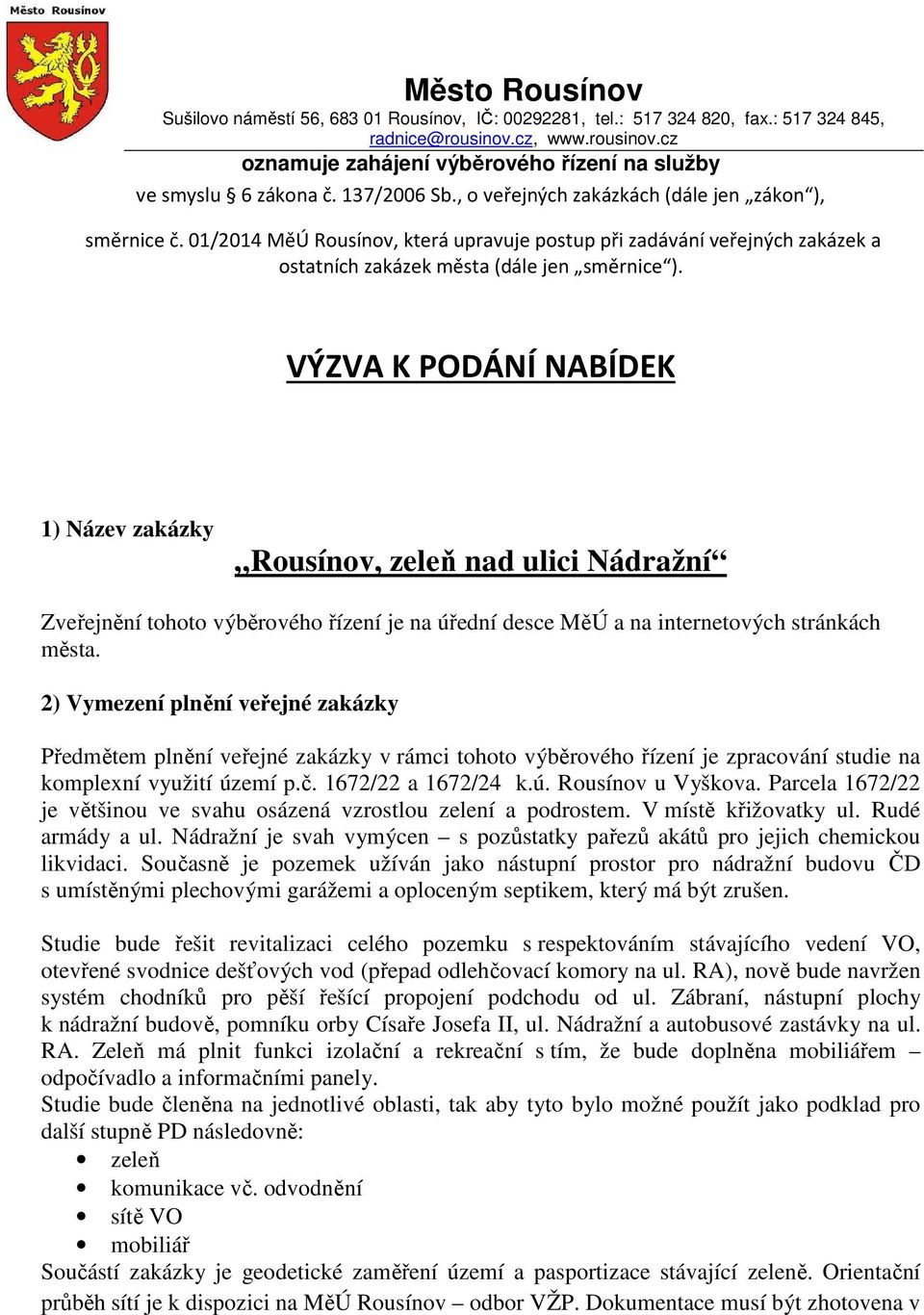 VÝZVA K PODÁNÍ NABÍDEK 1) Název zakázky Rousínov, zeleň nad ulici Nádražní Zveřejnění tohoto výběrového řízení je na úřední desce MěÚ a na internetových stránkách města.