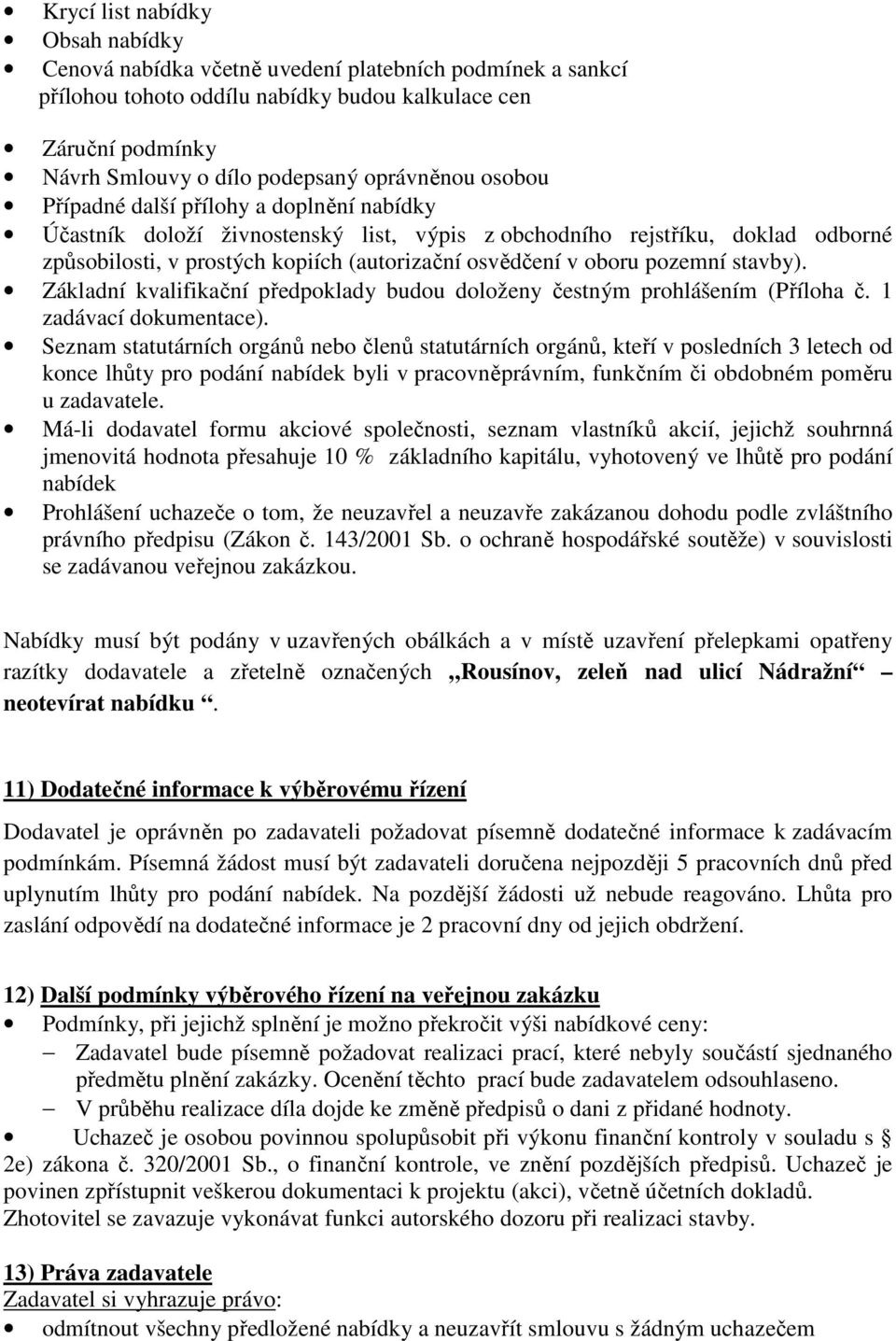 oboru pozemní stavby). Základní kvalifikační předpoklady budou doloženy čestným prohlášením (Příloha č. 1 zadávací dokumentace).