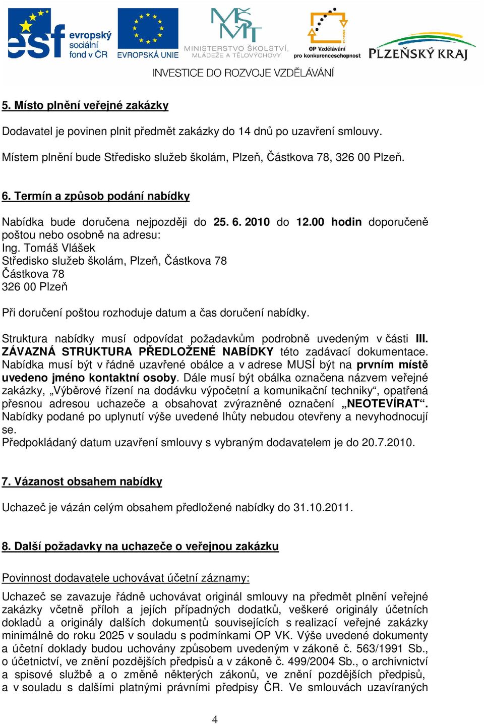 Tomáš Vlášek Středisko služeb školám, Plzeň, Částkova 78 Částkova 78 326 00 Plzeň Při doručení poštou rozhoduje datum a čas doručení nabídky.