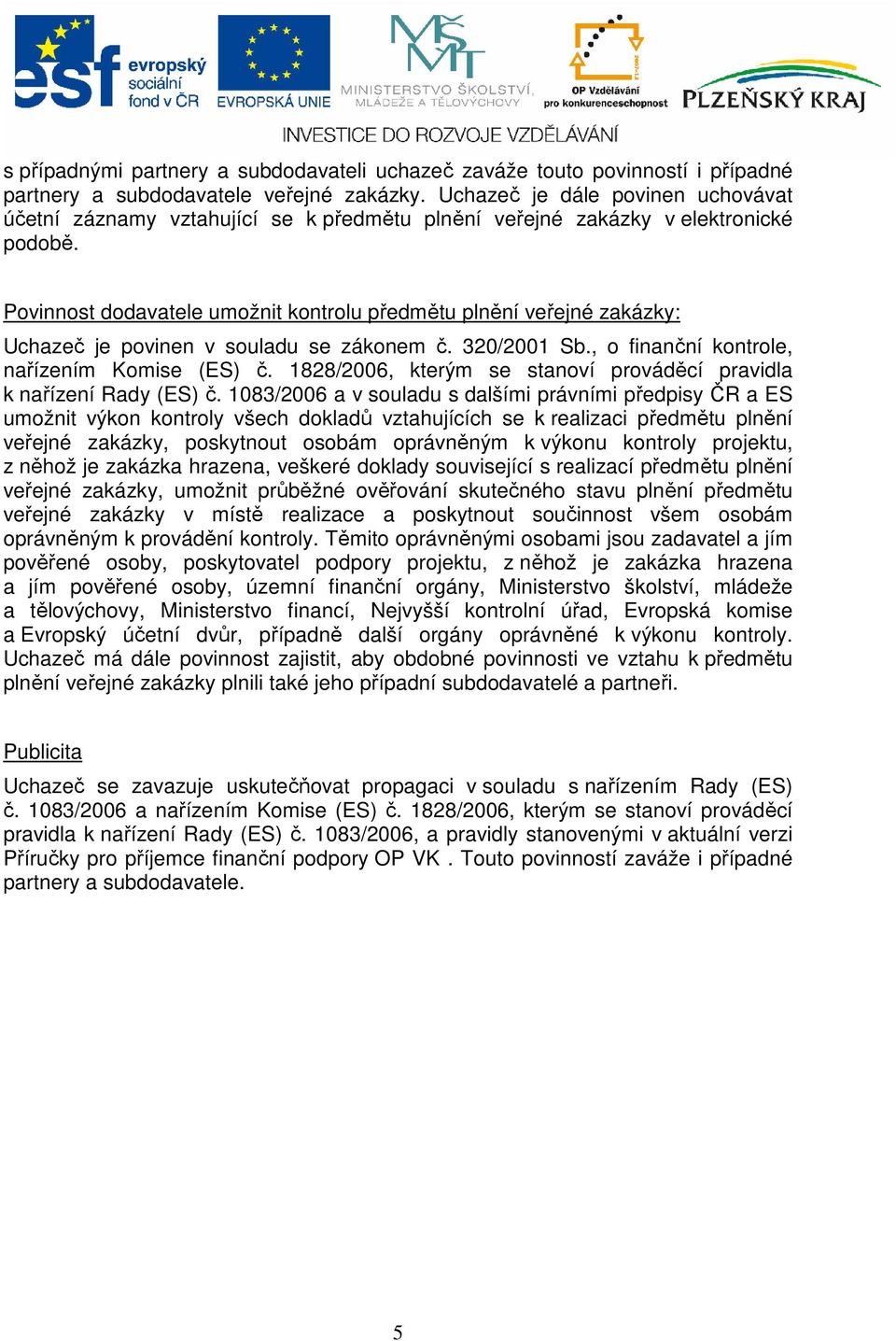 Povinnost dodavatele umožnit kontrolu předmětu plnění veřejné zakázky: Uchazeč je povinen v souladu se zákonem č. 320/2001 Sb., o finanční kontrole, nařízením Komise (ES) č.