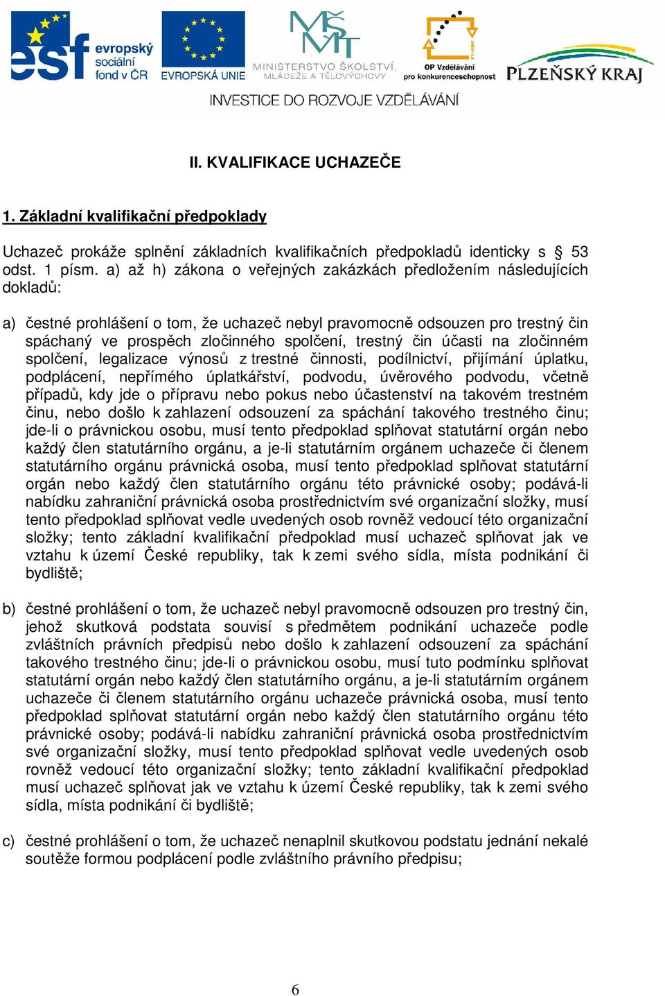 trestný čin účasti na zločinném spolčení, legalizace výnosů z trestné činnosti, podílnictví, přijímání úplatku, podplácení, nepřímého úplatkářství, podvodu, úvěrového podvodu, včetně případů, kdy jde