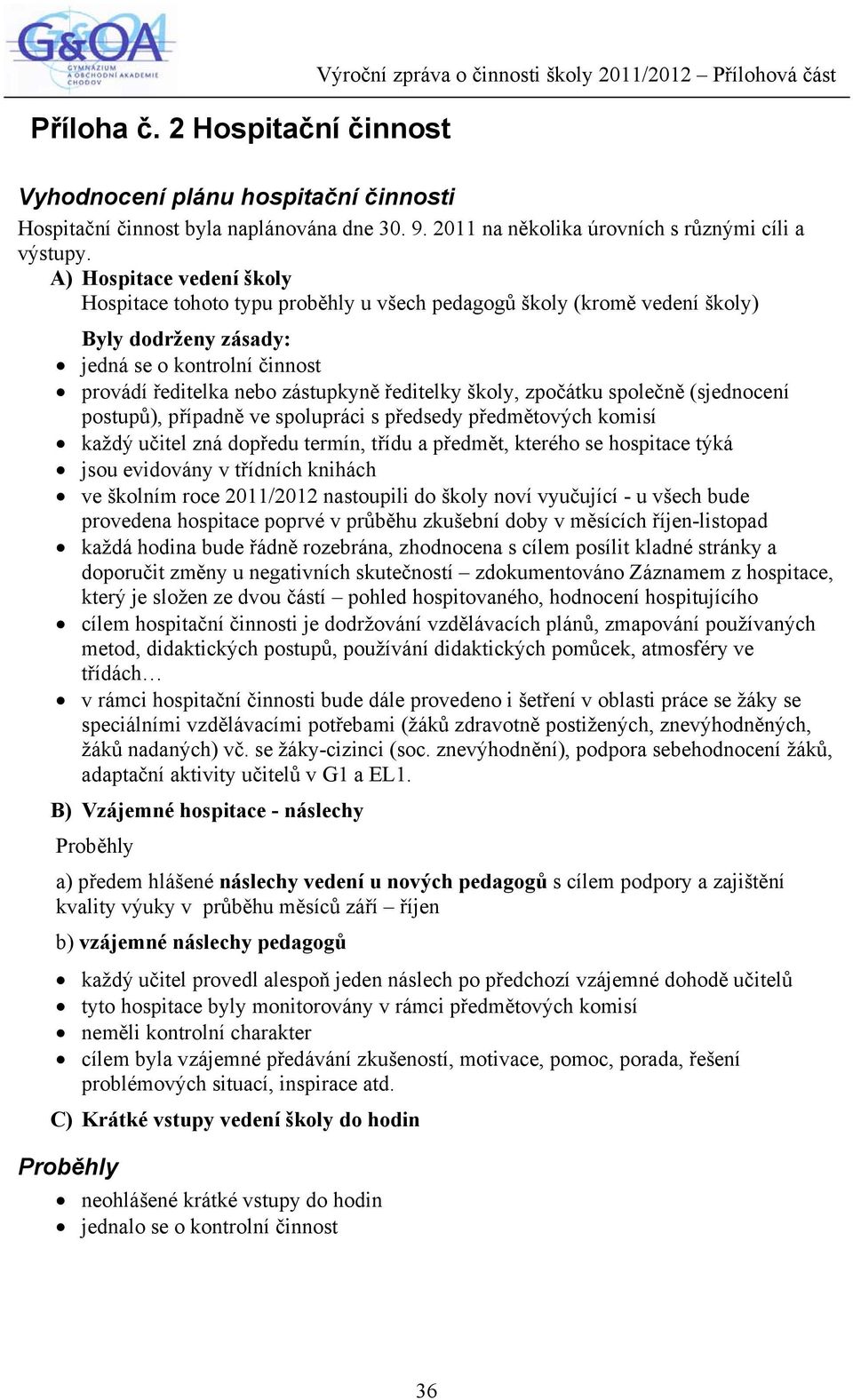 A) Hospitace vedení školy Hospitace tohoto typu proběhly u všech pedagogů školy (kromě vedení školy) Byly dodrženy zásady: jedná se o kontrolní činnost provádí ředitelka nebo zástupkyně ředitelky